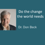 Do the change the world needs – Dr. Don Beck